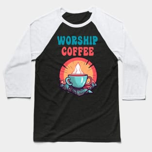 Funny Worship Coffee Gift Funny Coffee Baseball T-Shirt